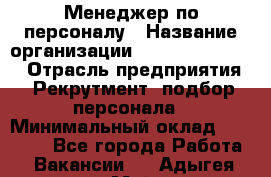 Менеджер по персоналу › Название организации ­ Fusion Service › Отрасль предприятия ­ Рекрутмент, подбор персонала › Минимальный оклад ­ 20 000 - Все города Работа » Вакансии   . Адыгея респ.,Майкоп г.